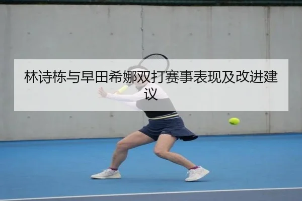 林诗栋与早田希娜双打赛事表现及改进建议 - lebao